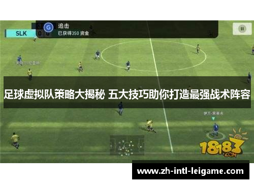 足球虚拟队策略大揭秘 五大技巧助你打造最强战术阵容