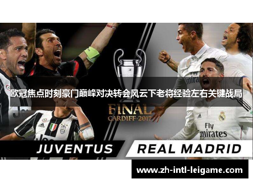 欧冠焦点时刻豪门巅峰对决转会风云下老将经验左右关键战局